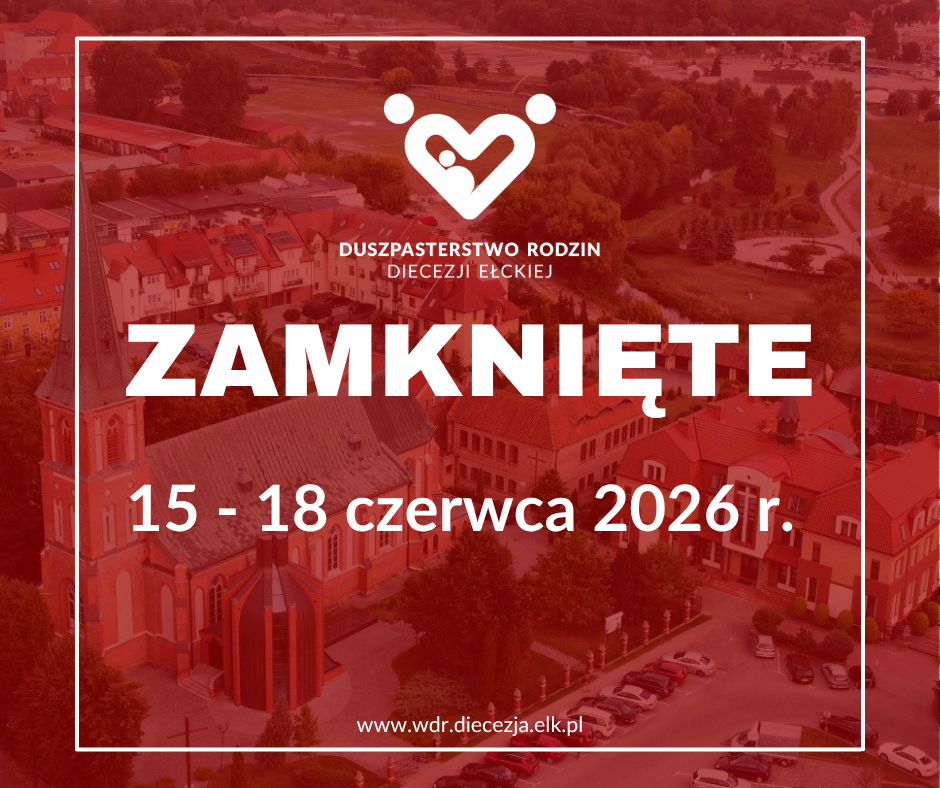 W dniach 15 - 18 czerwca 2026r. Wydział Duszpasterstwa Rodzin jest nieczynny
